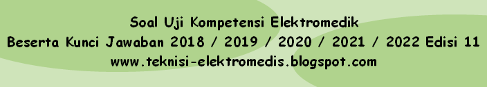 Soal Uji Kompetensi Elektromedik Beserta Kunci Jawaban 2018 2019 2020 2021 2022 Edisi 11