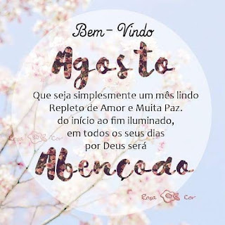 Bem vindo Agosto !!!!  Seja bem vindo agosto, Bem vindo agosto