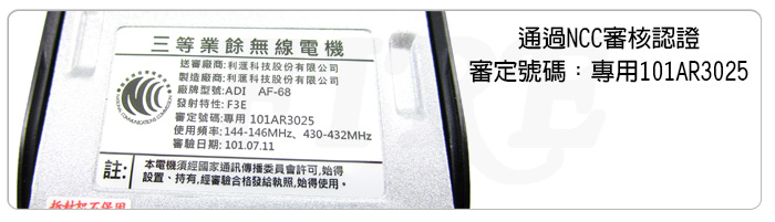 三等業餘無線電機送審廠商:科技股份有限公司製造廠商:利科技股份有限公司通過NCC審核認證審定號碼:專用101AR3025註:廠牌型號:ADI AF-68發射特性: F3E審定號碼:專用 101AR3025使用频率:144-146MHz430-432MHz審驗日期: 101.07.11本電機須經國家通訊傳播委員會許可設置、持有經審驗合格發給執照始得使用。