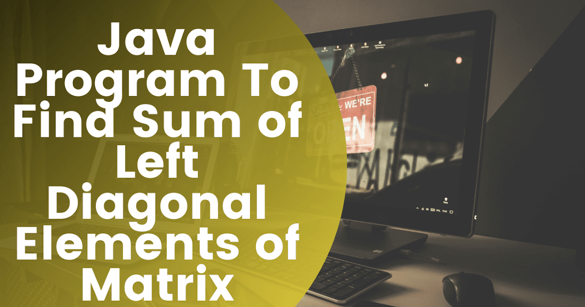 Sum of Left Diagonal Elements of Matrix Java