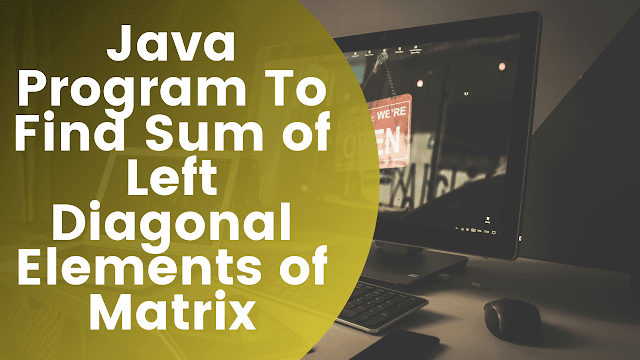 Sum of Left Diagonal Elements of Matrix Java