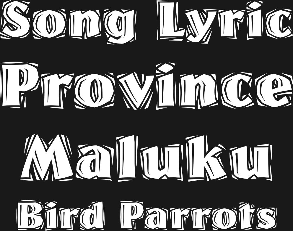 Lirik Lagu Burung Kakatua Maluku Song Lyric Parrots Maluku
