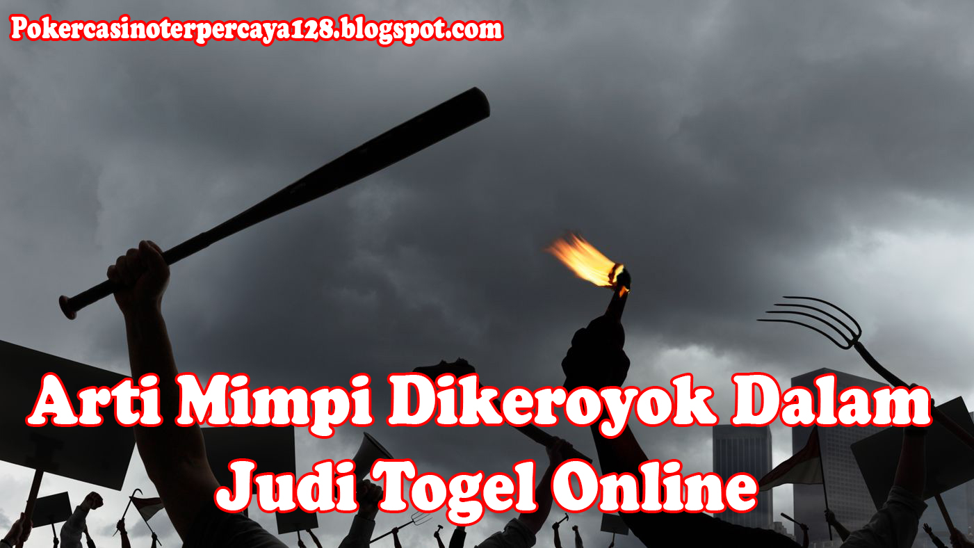 Poker Casino Terpercaya Arti Mimpi Dikeroyok Dalam Judi Togel Online