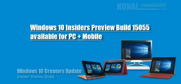 Windows 10 Insider Preview build 15055 released for PC + Mobile (www.kunal-chowdhury.com)