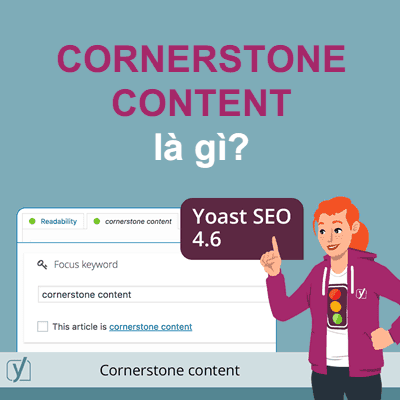 Yoast SEO 4.6 trở đi cho phép bạn tối ưu, lựa chọn nội dung Cornerstone Content.