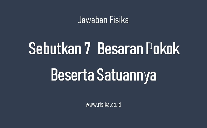 Jawaban Sebutkan 7 Besaran Pokok Beserta Satuannya Fisika