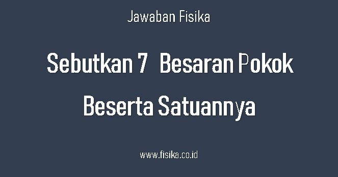 Jawaban Sebutkan 7 Besaran Pokok Beserta Satuannya Fisika