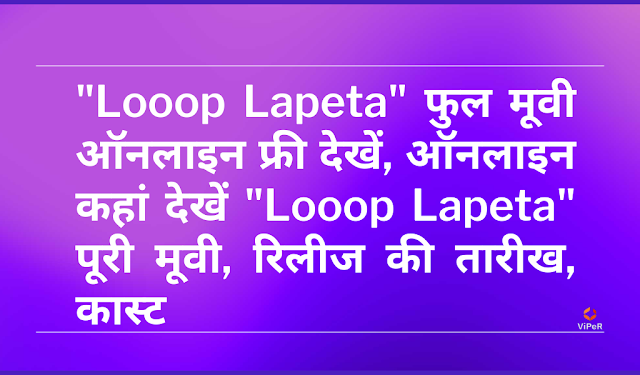 "Looop Lapeta" Full Movie Watch Online Free, ऑनलाइन कहां देखें "Looop Lapeta" पूरी मूवी, रिलीज की तारीख, कास्ट