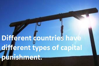 Different countries have different types of capital punishment.