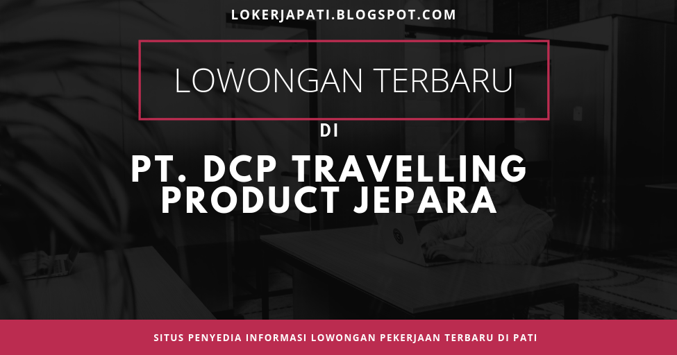 Lowongan Kerja Terbaru di PT. DCP Travelling Product