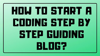 How To Start A Coding Step By Step Guiding Blog?