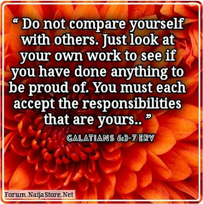 Quotes: Do not compare yourself with others. Just look at your own work to see if you have done anything to be proud of. You must each accept the responsibilities that are yours