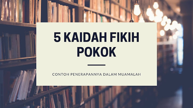 5 Kaidah Fikih Pokok dan Contoh Penerapannya dalam Muamalah