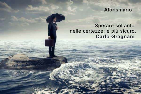 Certezze E Paure Di Un Re Aforismi, frasi e citazioni sulla Certezza | Aforismario