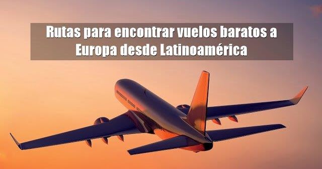 encontrar vuelos baratos a Europa desde Latinoamérica - Te Quiero Mostrar