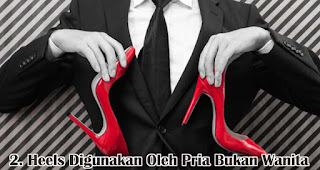 Heels Digunakan Oleh Pria Bukan Wanita merupakan salah satu fakta unik fashion wanita yang wajib kamu ketahui