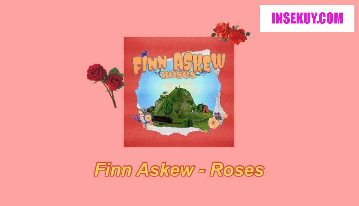 Lirik Lagu Roses Finn Askew &amp; Terjemahan Lengkap Insekuy