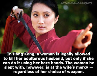 IN HONG KONG, A WOMAN IS ALLOWED TO KILL HER CHEATING HUSBAND USING HER BARE HAND