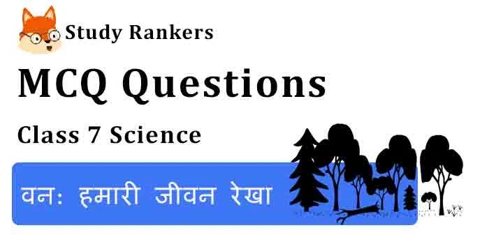 MCQ Questions for Class 7 Science Chapter 17 वन: हमारी जीवन रेखा