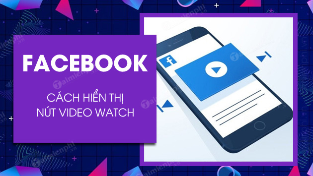 Cách hiện nút Video Watch Facebook khi bị mất trên điện thoại