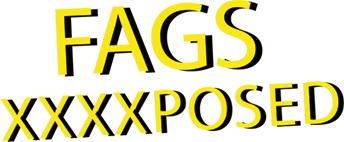 FAGGOTS EXPOSED!
