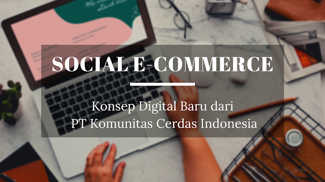 mengenal social e-commerce sebagai konsep digital baru pt komunitas cerdas indonesia