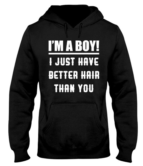i'm a boy i just have better hair than you t shirt,  i'm a boy i just have better hair than you toddler,  i am a boy i just have better hair than you shirt,  i am a boy i just have better hair than you t shirt,