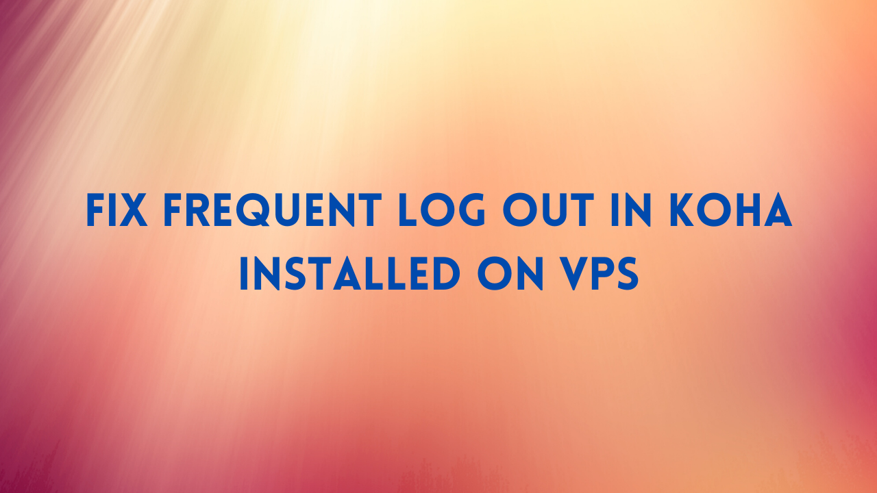 How to fix frequent log out in Koha installed on VPS LIBTECHNOPHILE