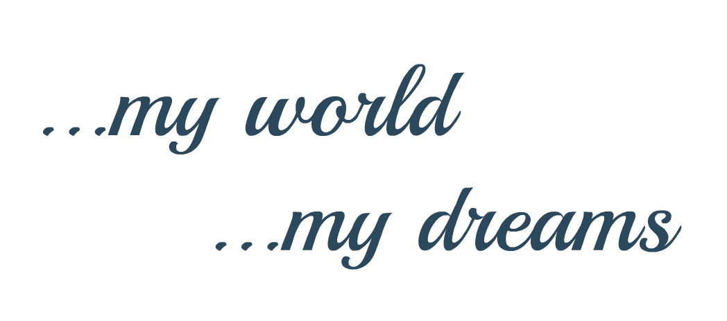 ...my world...my dreams