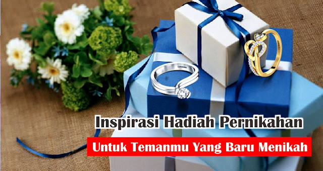 Inspirasi Hadiah Pernikahan Untuk Temanmu Yang Baru Menikah