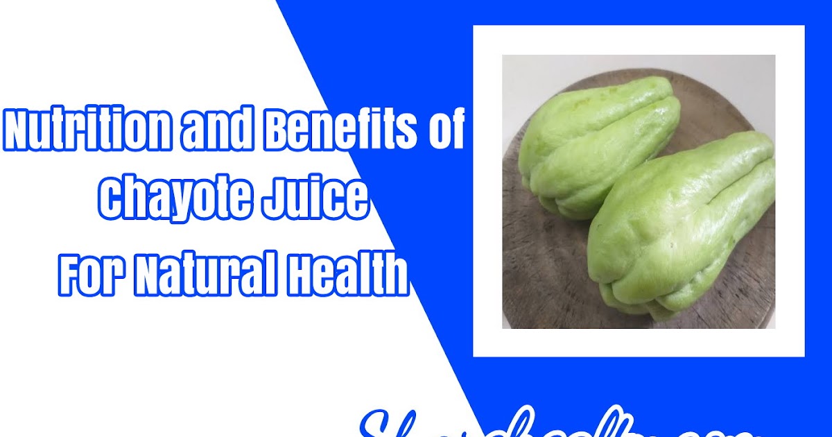 Nutrition and Benefits of Chayote Juice For Natural Health Share Healty