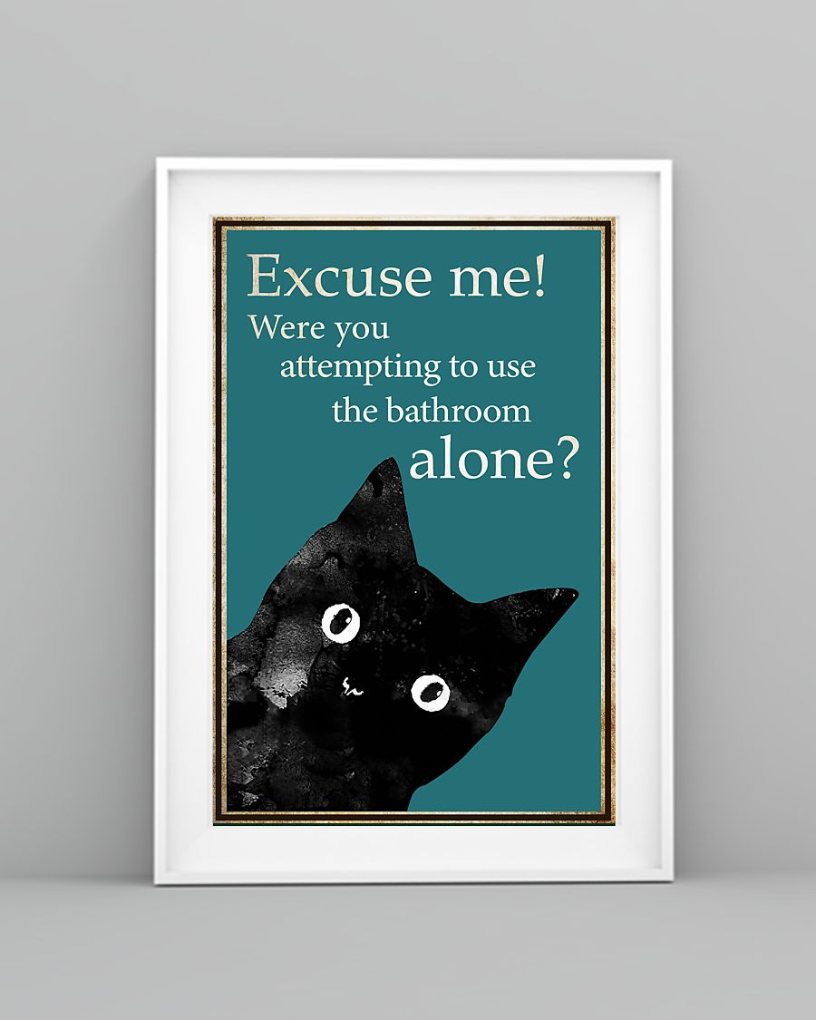 HOT Cat Excuse me were you attempting to use the bathroom alone poster