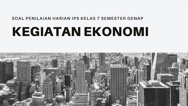 Soal Penilaian Harian IPS Kelas 7 Semester Genap Materi Kegiatan Ekonomi