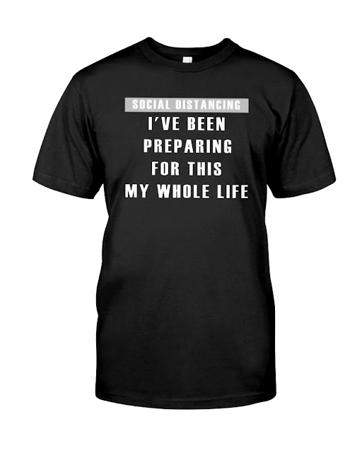 Social distancing I've been preparing for this my whole life shirt