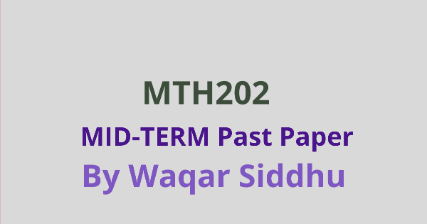 MTH202 Mid Term Past Papers Waqar Siddhu