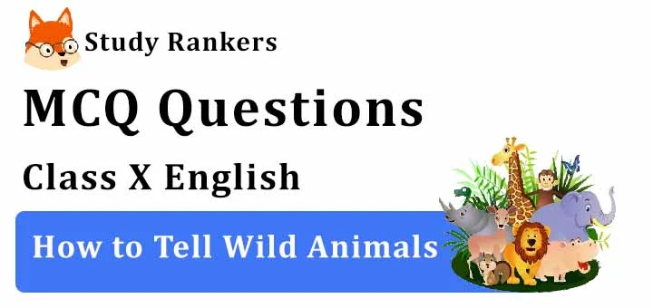 MCQ Questions for Class 10 English: How to Tell Wild Animals First Flight