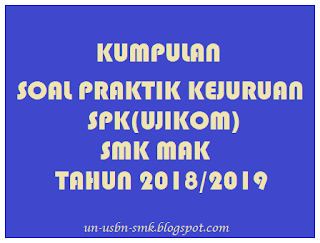 Kumpulan Soal Praktik Kejuruan (SPK) SMK Semua Kompetensi Keahlian Tahun 2018/2019