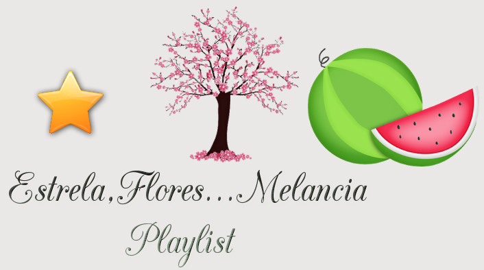 Estrela,Flores...Melancia Playlist