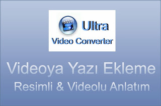 Ultra Video Converter ile Videoya Yazı Ekleme Resimli ve Videolu Anlatım