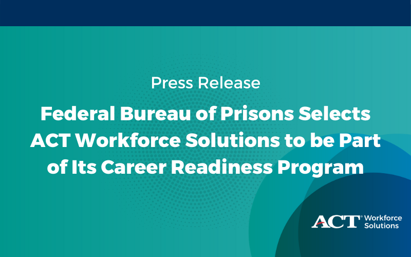 ACT Newsroom & Blog Federal Bureau of Prisons Selects ACT Workforce