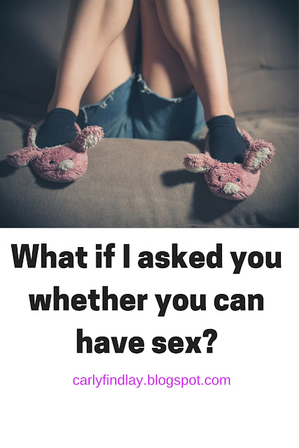 woman's bottom and legs on a bed, she's wearing short denim shorts and bunny slippers. Text: What if I asked you whether you can have sex? carlyfindlay.blogspot.com
