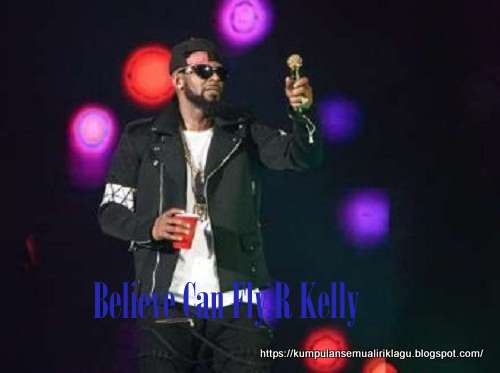 Lirik Lagu Believe Can Fly R Kelly dan Terjemaahan