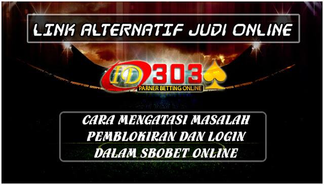 Cara Mengatasi Masalah Pemblokiran Dan Login Dalam Sbobet Online - LINK