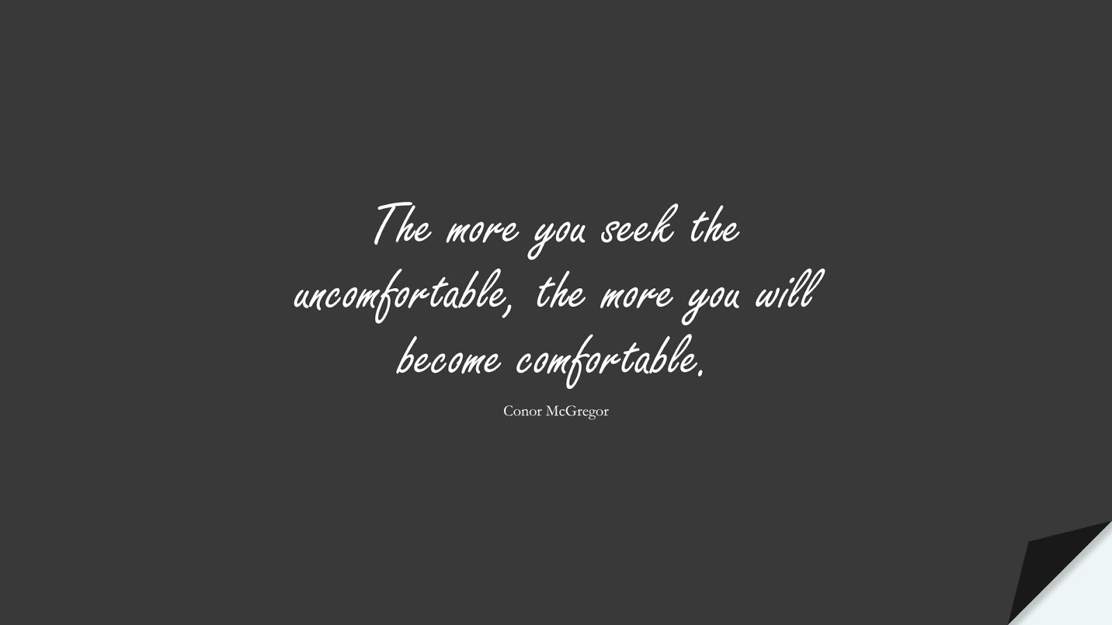 The more you seek the uncomfortable, the more you will become comfortable. (Conor McGregor);  #StoicQuotes