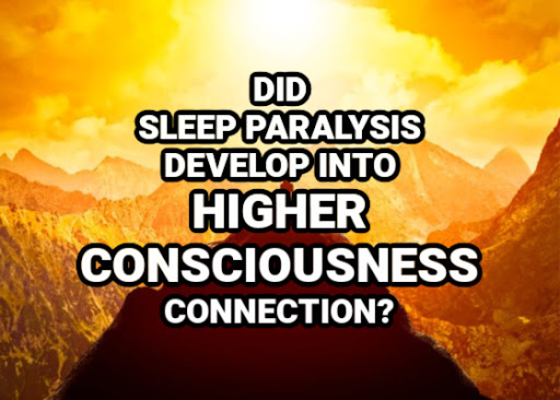 Did Sleep Paralysis Develop Into Higher Consciousness Connection 