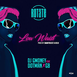 Rotate (Low Waist) by Dj G Money Ft. Dotman × GB