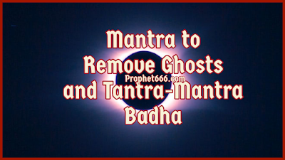 Exorcism Spell to Remove Ghosts and Tantra-Mantra Badha
