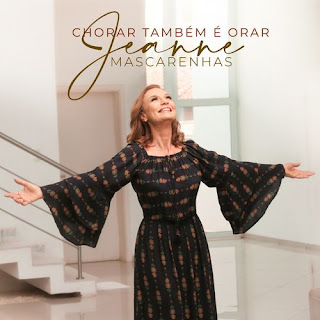 Baixar Música Gospel Chorar Também É Orar - Jeanne Mascarenhas Mp3