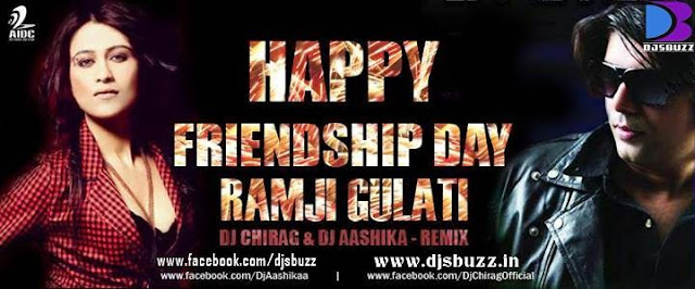 HAPPY FRIENDSHIP DAY – RAMJI GULATI Ft. DJ CHIRAG & DJ AASHIKA REMIX