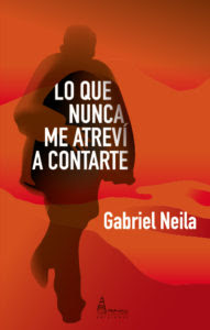 "Lo que nunca me atreví a contarte" de Gabriel Neila (2ª Edición)